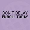 Don’t Delay, Enroll Today