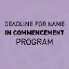 Deadline for name in commencement program